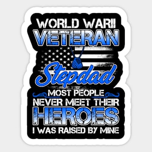 World War II Veteran Stepdad Most People Never Meet Their Heroes I Was Raised By Mine Sticker